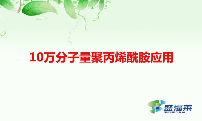 10萬分子量聚丙烯酰胺應(yīng)用（低分子量聚丙烯酰胺可以用在什么行業(yè)）