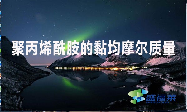 聚丙烯酰胺的黏均摩爾質(zhì)量是什么意思？值是多少？