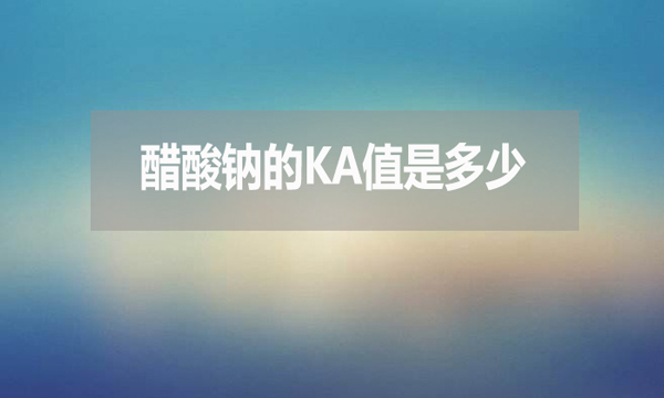 醋酸鈉的ka值是多少？有何用處？
